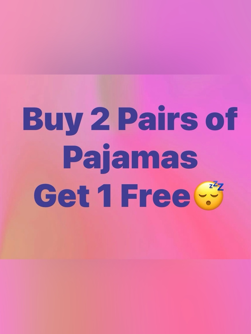 Buy 2 Pairs of Pajamas Get 1 Free Lowest Priced  pair is your free item.